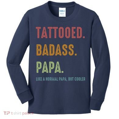 Tattooed Badass Papa Inked FatherS Day Present Kids Long Sleeve Shirt