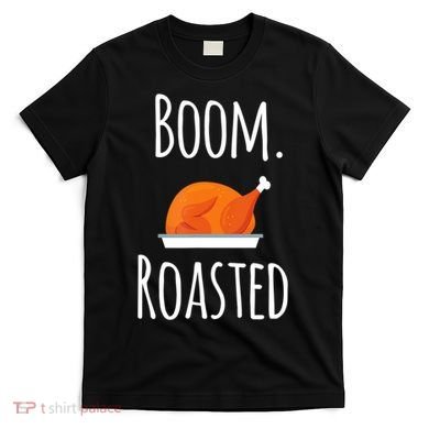 Thanksgiving Boom Roasted Turkey T-Shirt