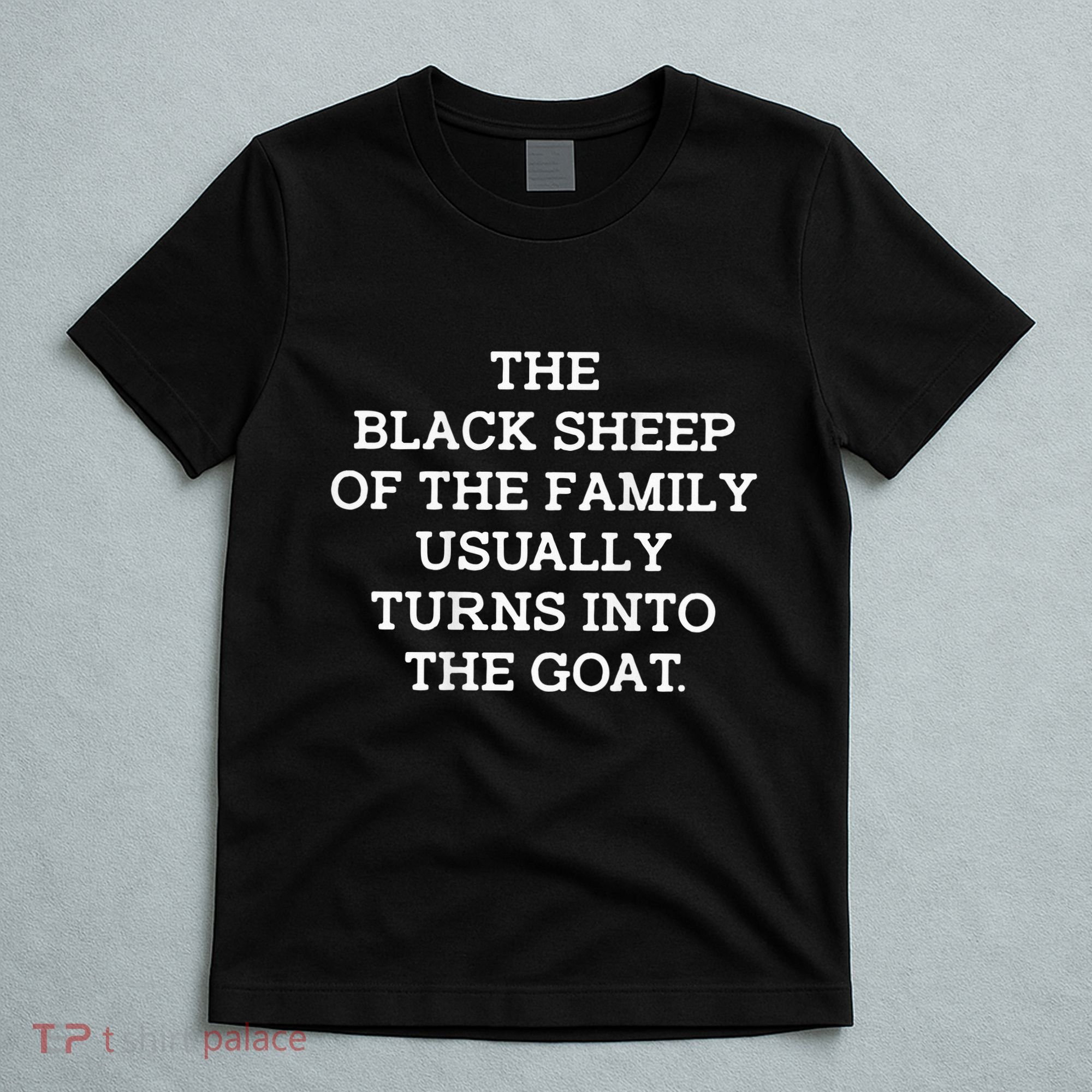 The Black S.H.E.E.P Of The Family Usually Turns Into Goat T-Shirt
