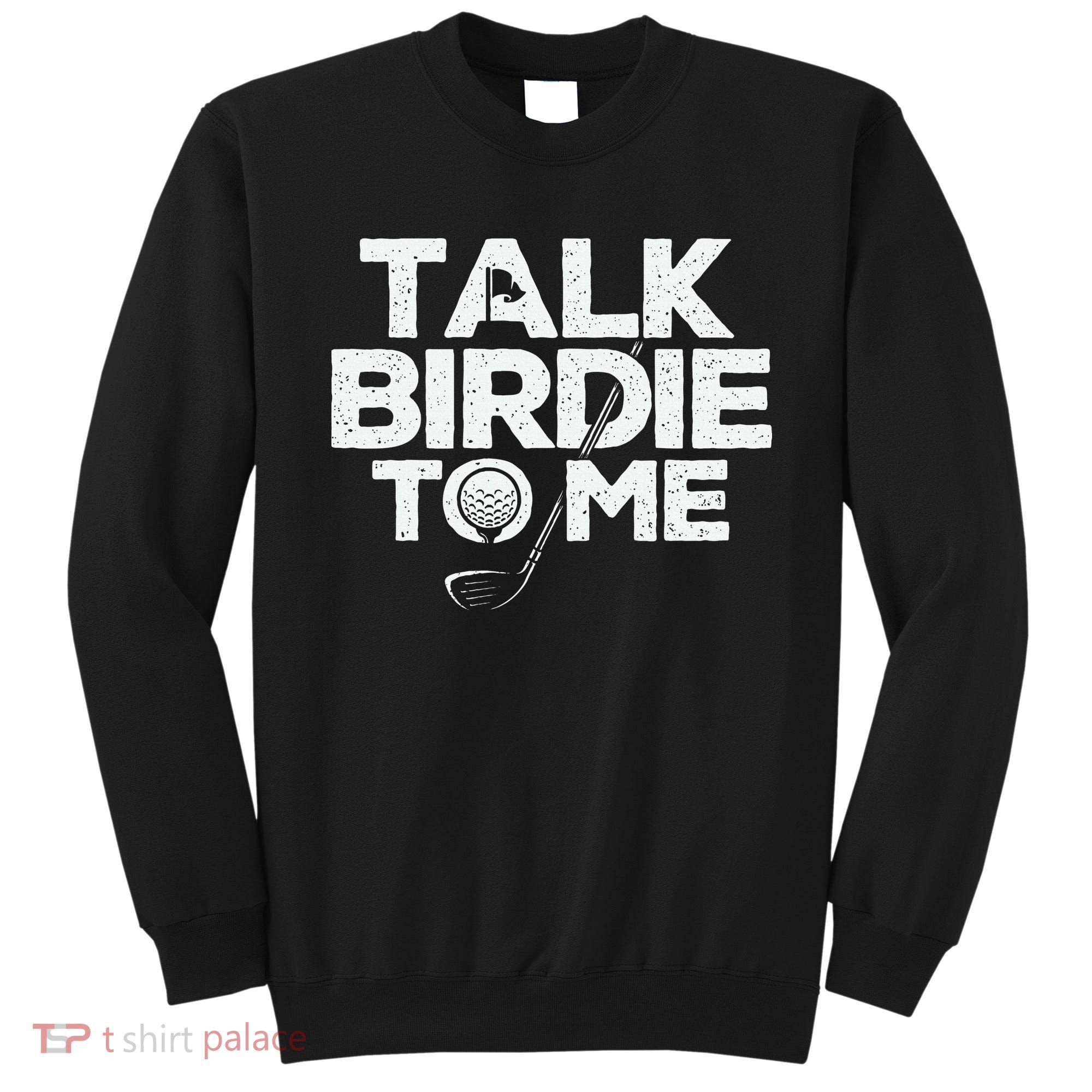 Talk Birdie To Me Golfer Golf Lover Golfing Putter Ball Sweatshirt