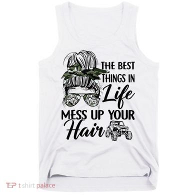 The Best Things In Life Mess Up Your Hair UTV SXS Funny Tank Top