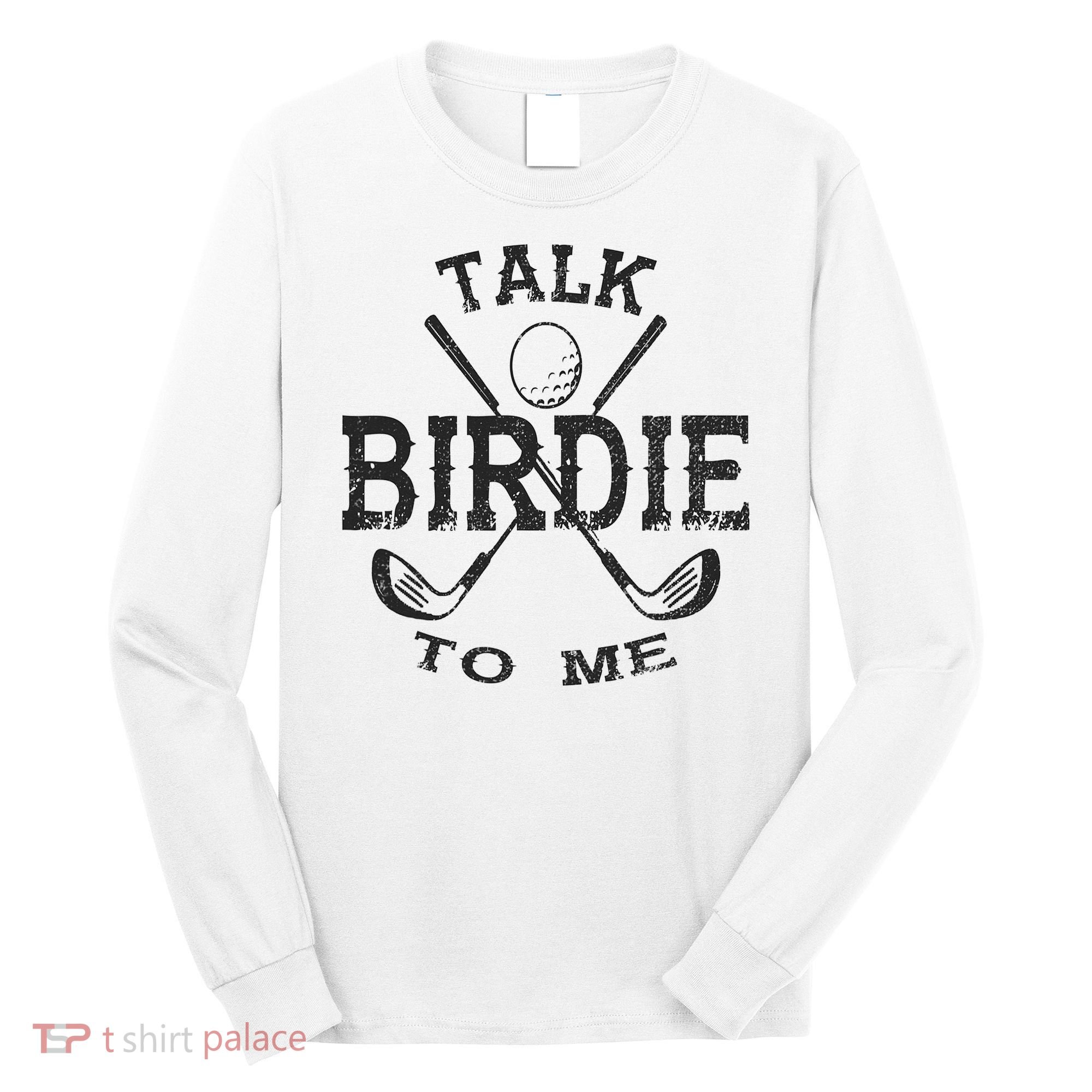 Talk Birdie to Me Funny Golf Golfing Golfer Gift Long Sleeve Shirt
