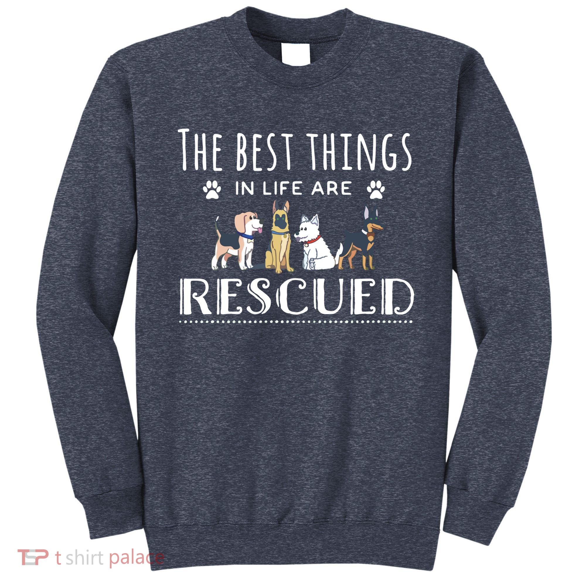 The Best Things In Life Are Rescued Dog Rescue Sweatshirt
