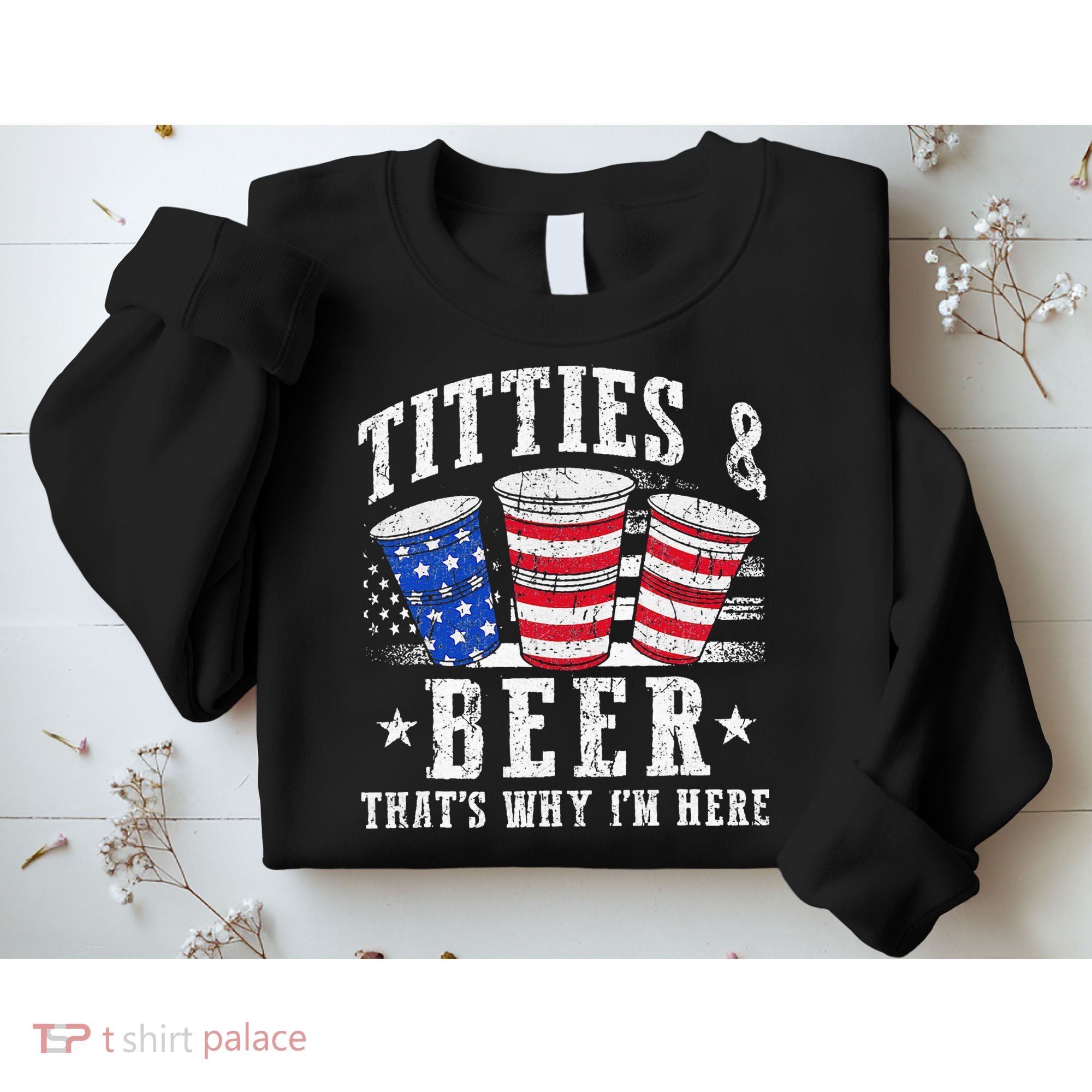 Titties & Beer Thats Why Im Here Red White And Blue Shots Sweatshirt