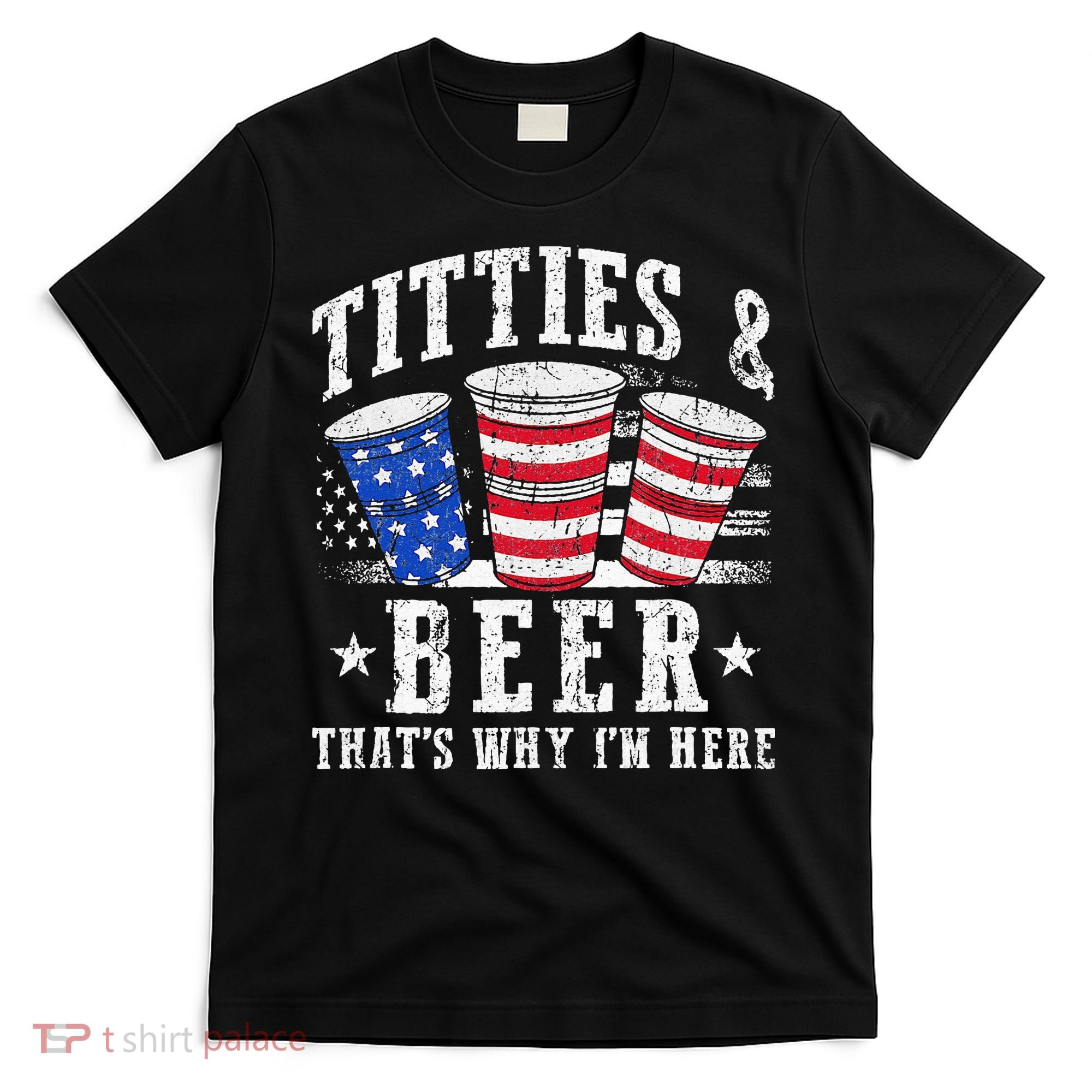 Titties & Beer Thats Why Im Here Red White And Blue Shots T-Shirt