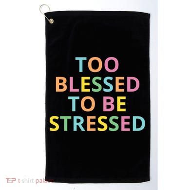 Too Blessed To Be Stressed Golf Towel