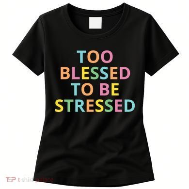 Too Blessed To Be Stressed Women's T-Shirt
