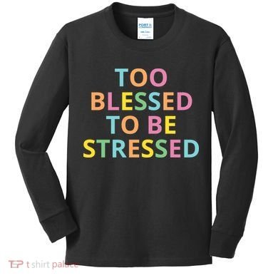 Too Blessed To Be Stressed Kids Long Sleeve Shirt