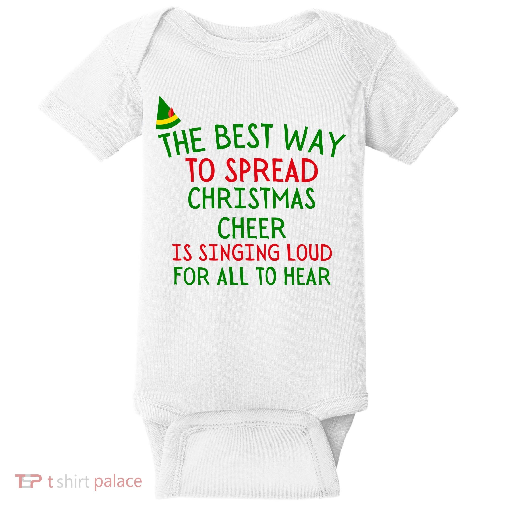 The Best Way To Spread Christmas Cheer Is Singing Loud For All To Hear Elf Baby Bodysuit