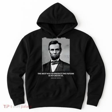 The Best Way To Predict The Future Is To Create It Abraham Lincoln Hoodie