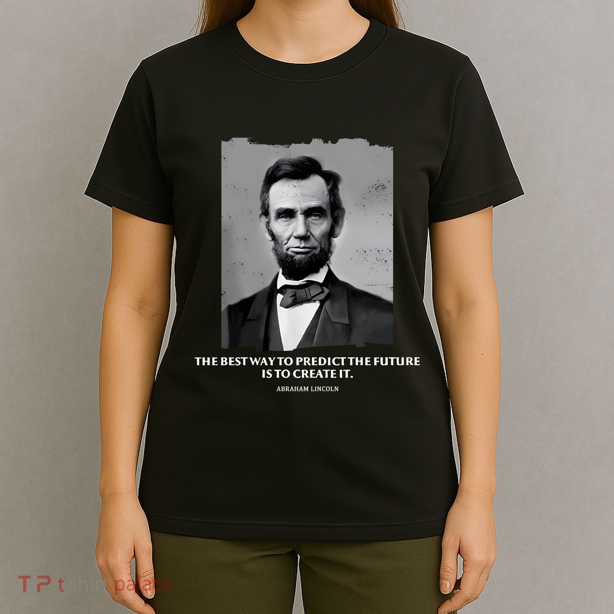 The Best Way To Predict The Future Is To Create It Abraham Lincoln T-Shirt