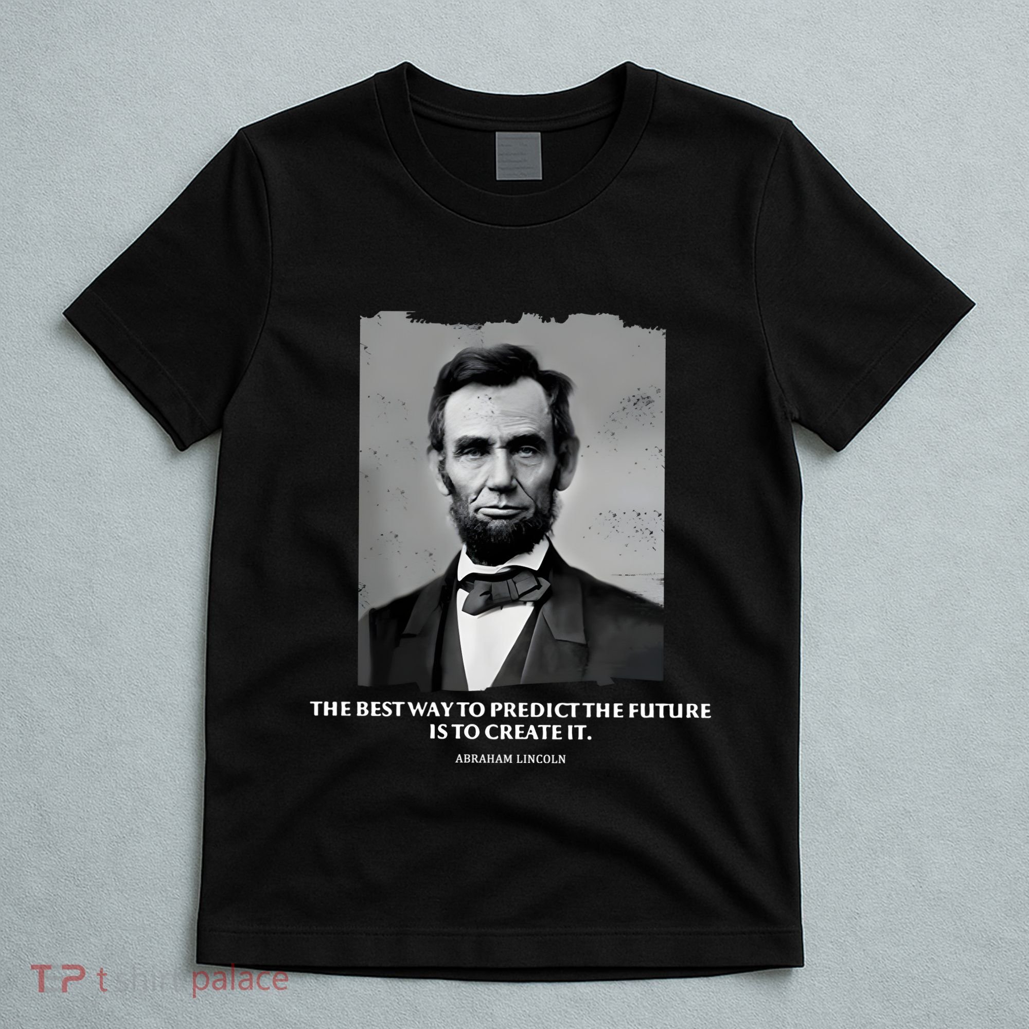 The Best Way To Predict The Future Is To Create It Abraham Lincoln T-Shirt