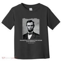 The Best Way To Predict The Future Is To Create It Abraham Lincoln Toddler T-Shirt thumb 0