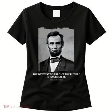 The Best Way To Predict The Future Is To Create It Abraham Lincoln Women's T-Shirt