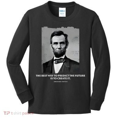 The Best Way To Predict The Future Is To Create It Abraham Lincoln Kids Long Sleeve Shirt