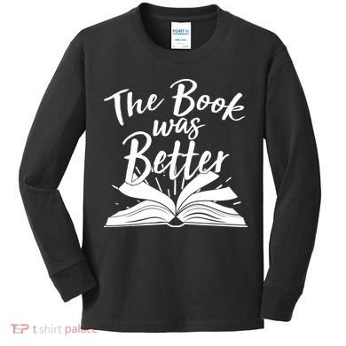 The Book Was Better Reading Fan Book Lover Kids Long Sleeve Shirt