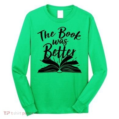 The Book Was Better Reading Fan Book Lover Long Sleeve Shirt