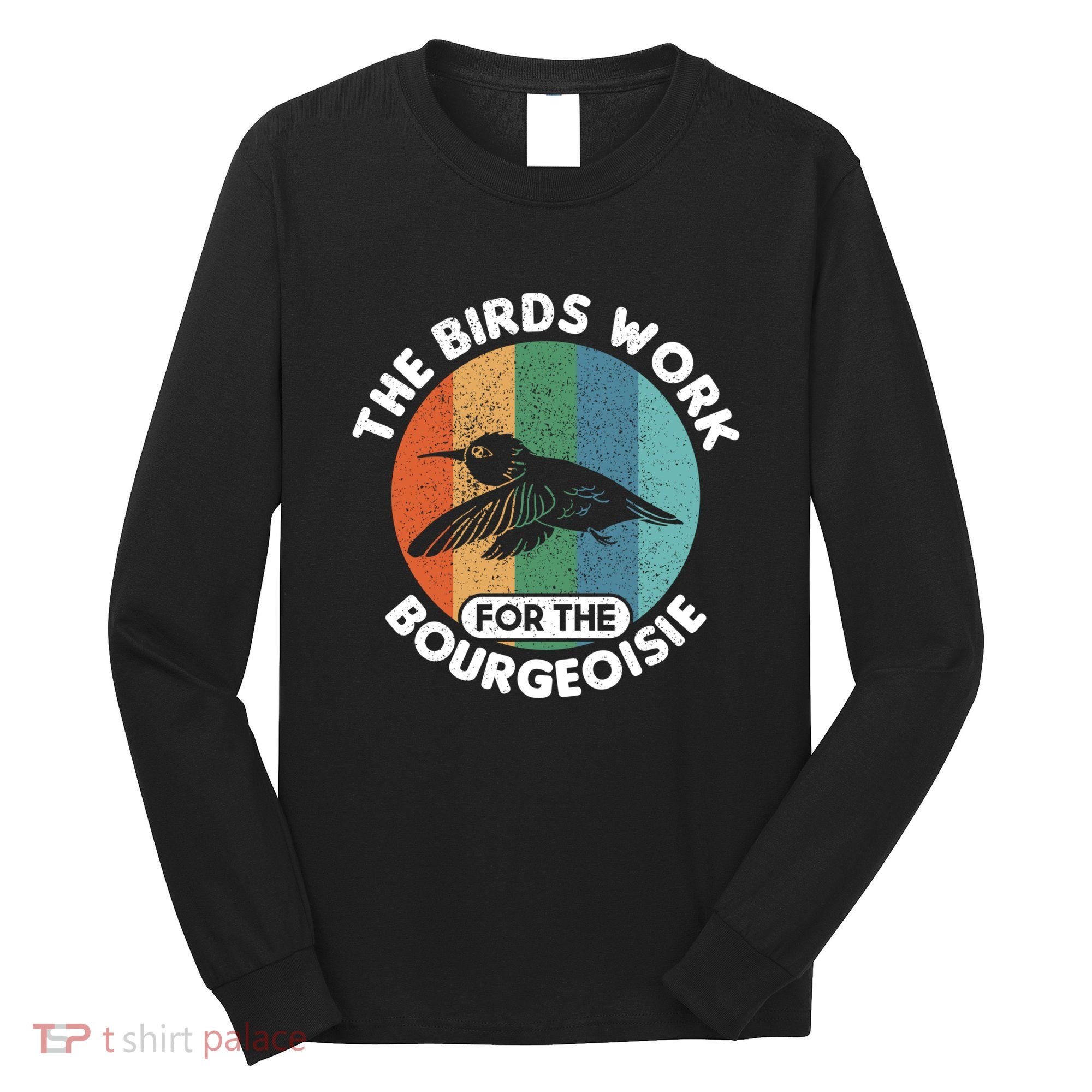 The Birds Work For The Bourgeoisie Bird Long Sleeve Shirt