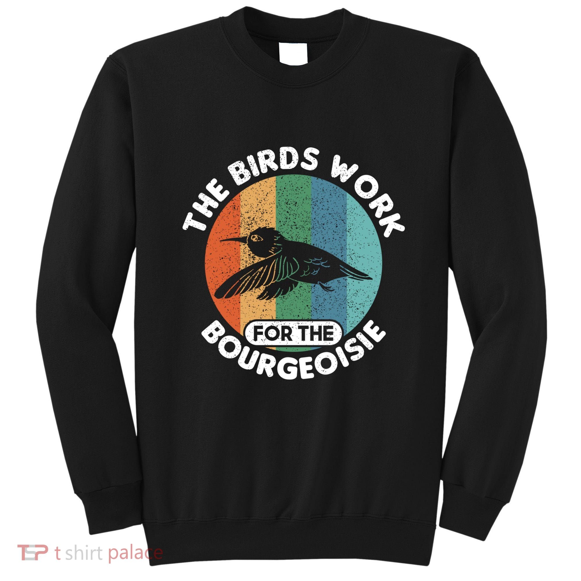 The Birds Work For The Bourgeoisie Bird Sweatshirt