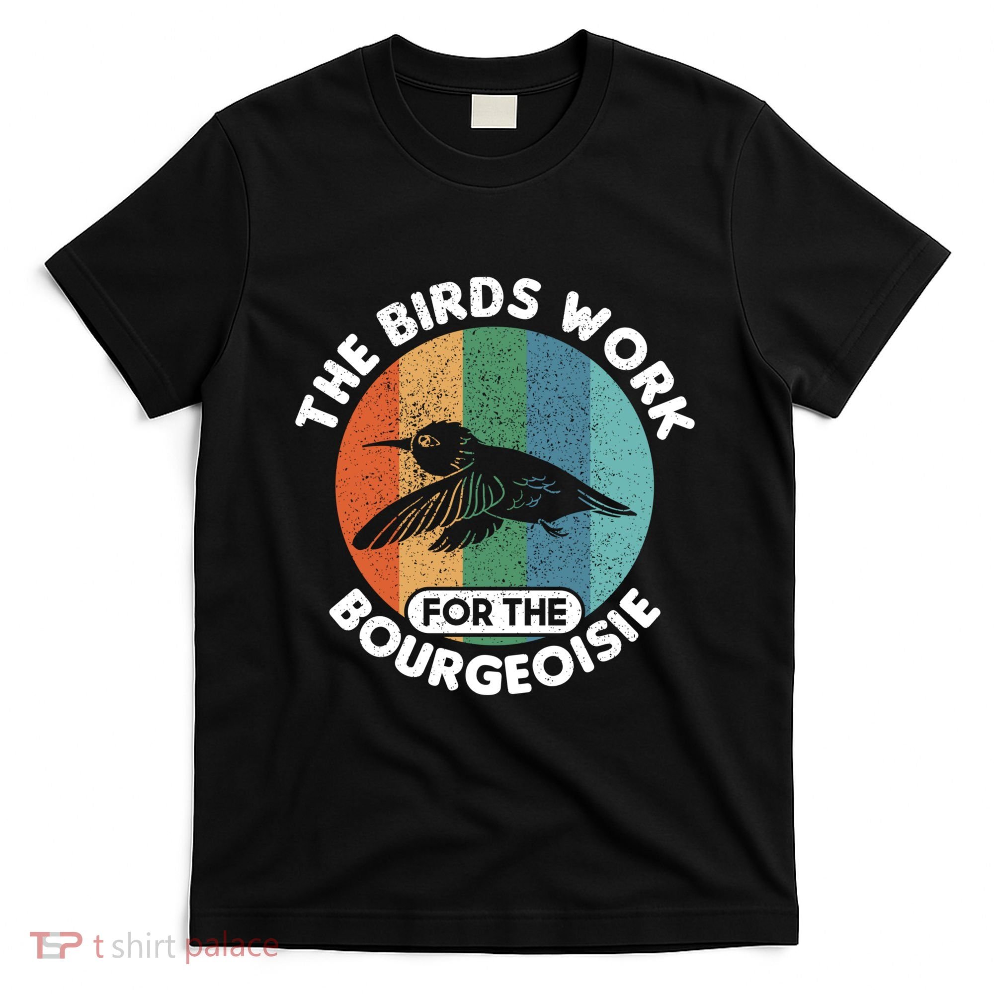 The Birds Work For The Bourgeoisie Bird T-Shirt