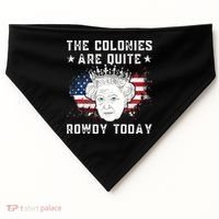the colonies are quite rowdy today Funny 4th of July queen USA-Made Doggie Bandana thumb 0