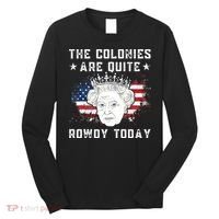 the colonies are quite rowdy today Funny 4th of July queen Long Sleeve Shirt thumb 0