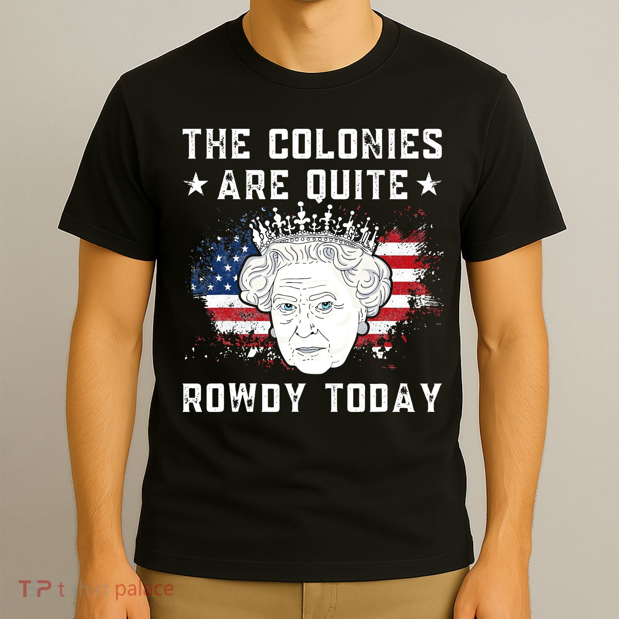 the colonies are quite rowdy today Funny 4th of July queen T-Shirt