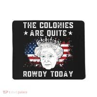 the colonies are quite rowdy today Funny 4th of July queen Mousepad thumb 0