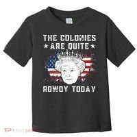 the colonies are quite rowdy today Funny 4th of July queen Toddler T-Shirt thumb 0