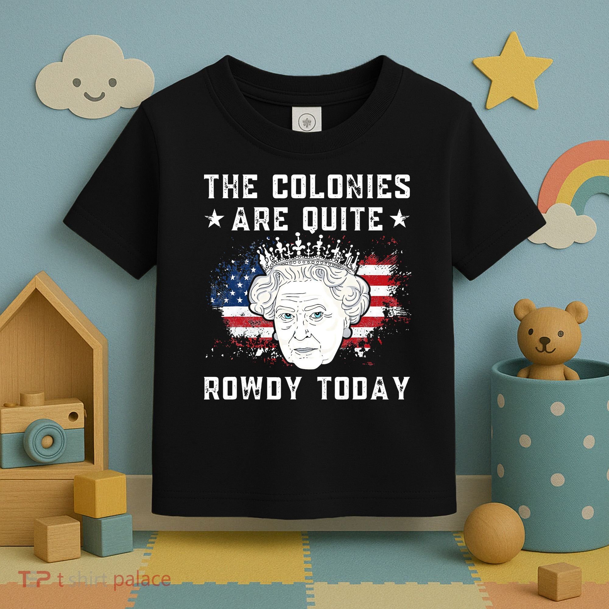 the colonies are quite rowdy today Funny 4th of July queen Toddler T-Shirt