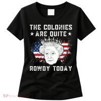 the colonies are quite rowdy today Funny 4th of July queen Women's T-Shirt thumb 0