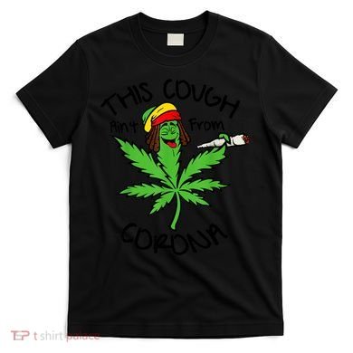 This Cough Ain't From Corona Weed Joke Cannabis 420 Stoner T-Shirt