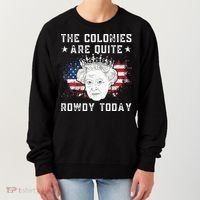 The Colonies Are Quite Rowdy Today Funny 4th Of July Queen Women's Sweatshirt thumb 0