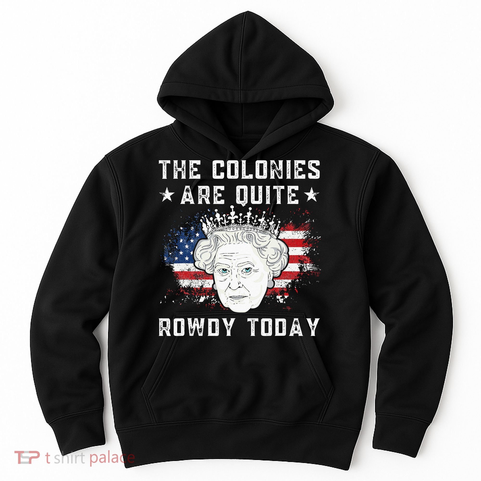 The Colonies Are Quite Rowdy Today Funny 4th Of July Queen Hoodie