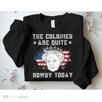 The Colonies Are Quite Rowdy Today Funny 4th Of July Queen Sweatshirt thumb 2