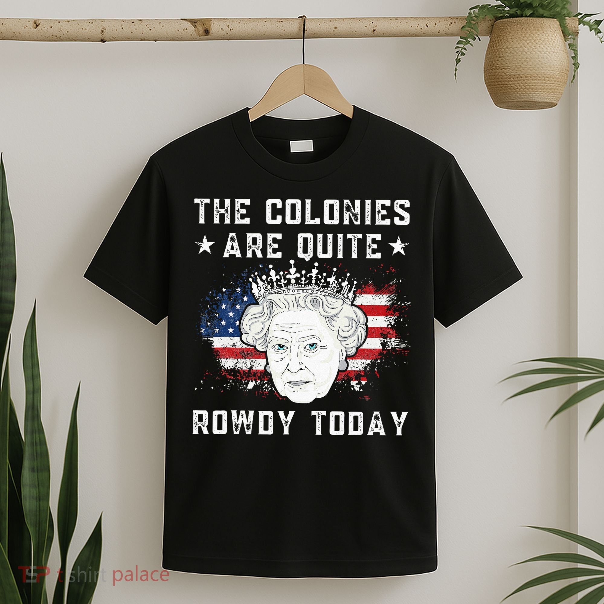 The Colonies Are Quite Rowdy Today Funny 4th Of July Queen T-Shirt