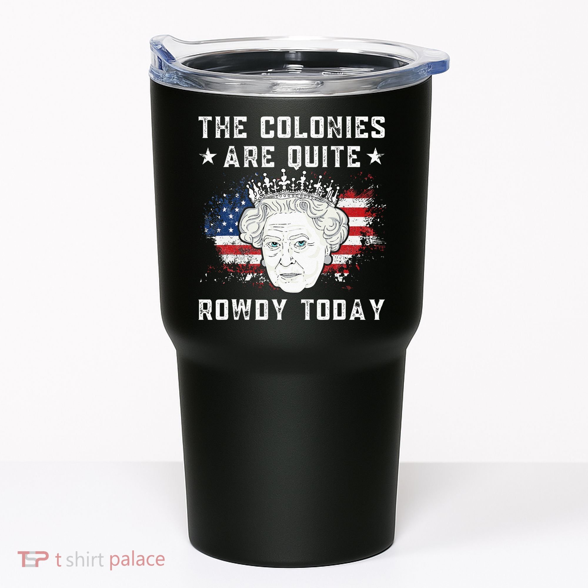 The Colonies Are Quite Rowdy Today Funny 4th Of July Queen Tumbler
