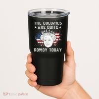 The Colonies Are Quite Rowdy Today Funny 4th Of July Queen Tumbler thumb 2