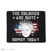 The Colonies Are Quite Rowdy Today Funny 4th Of July Queen Mousepad thumb 0