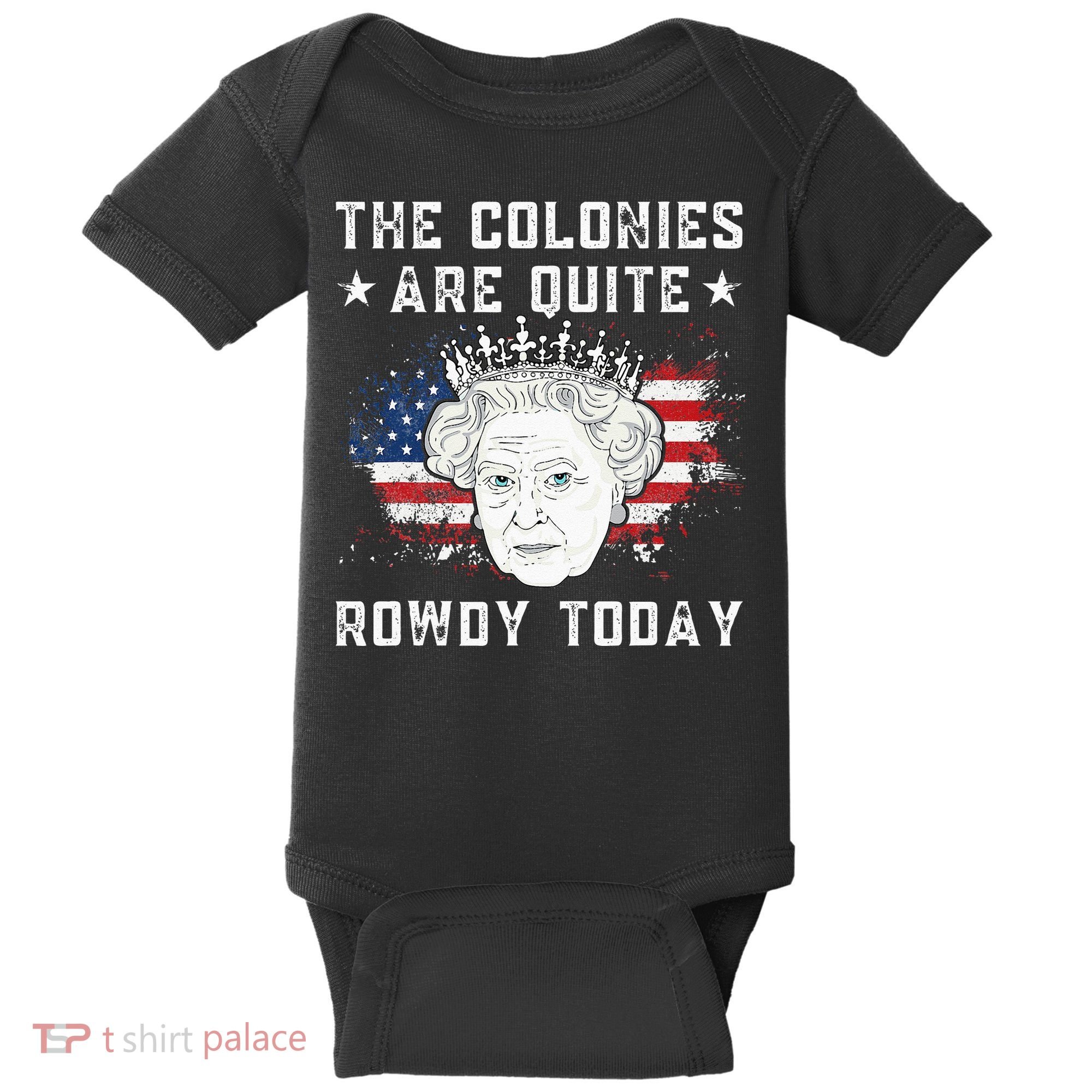 The Colonies Are Quite Rowdy Today Funny 4th Of July Queen Baby Bodysuit