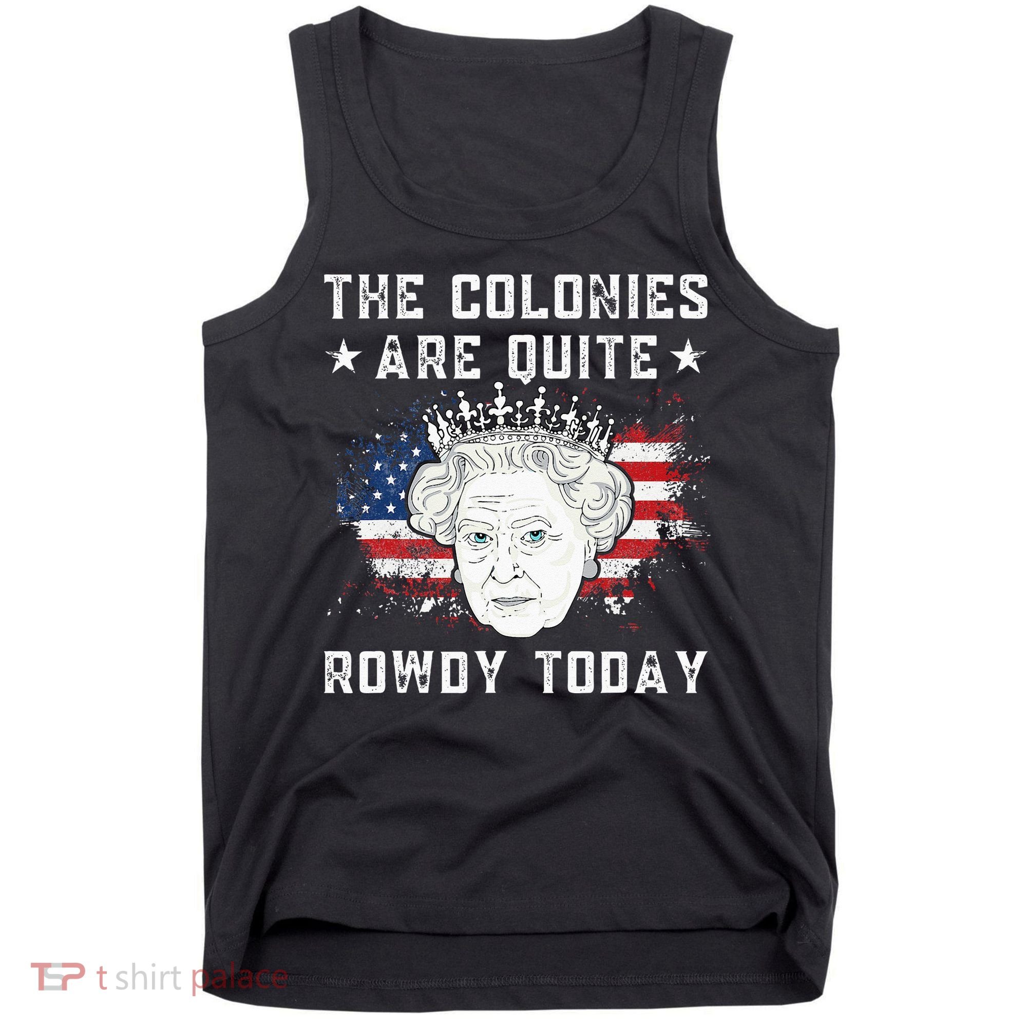 The Colonies Are Quite Rowdy Today Funny 4th Of July Queen Tank Top