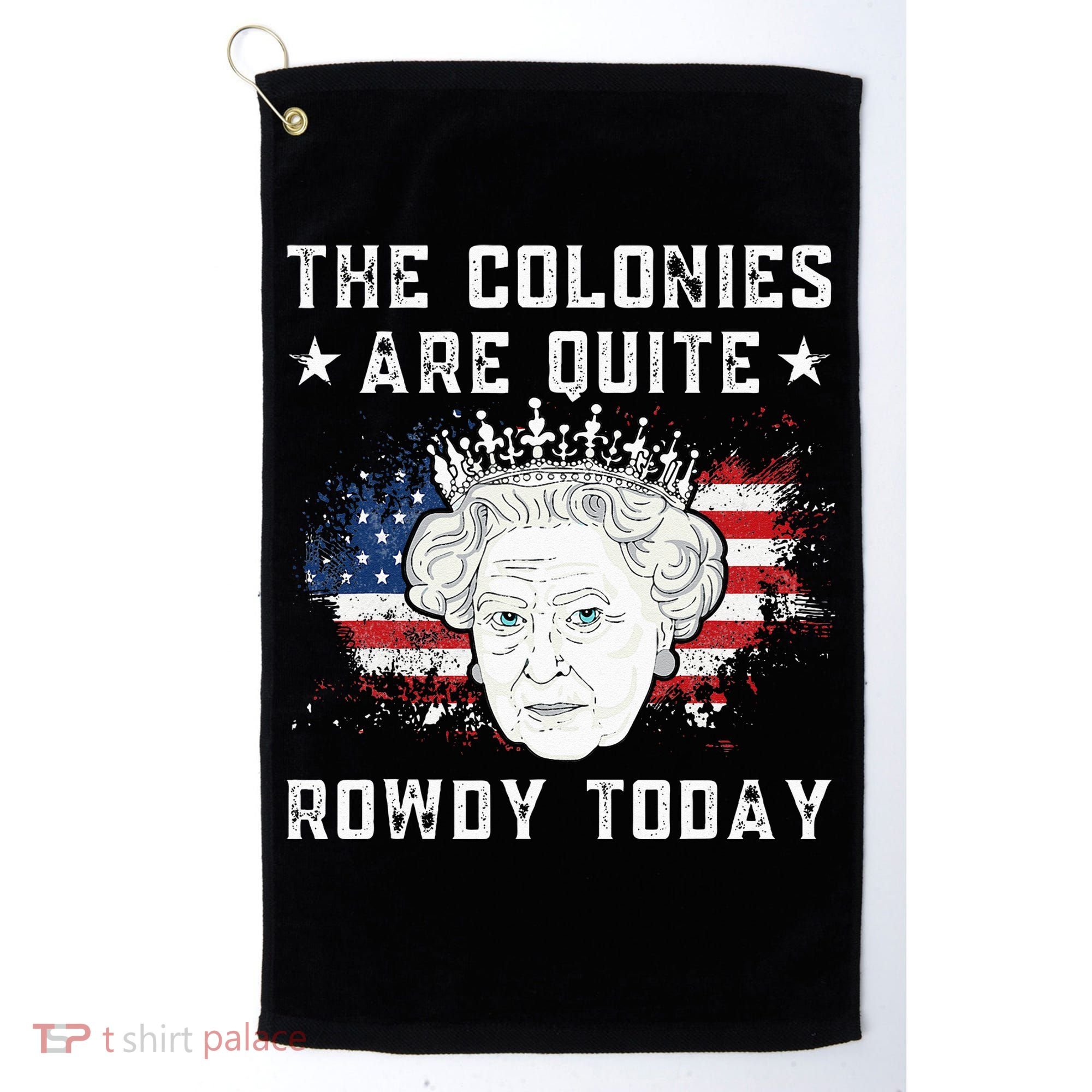 The Colonies Are Quite Rowdy Today Funny 4th Of July Queen Golf Towel
