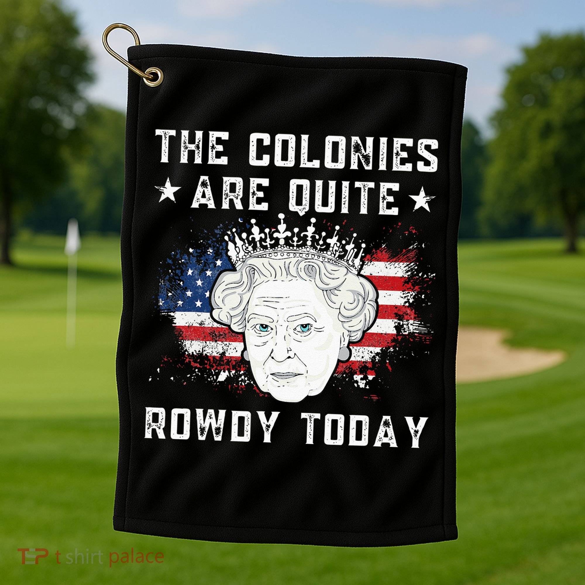 The Colonies Are Quite Rowdy Today Funny 4th Of July Queen Golf Towel