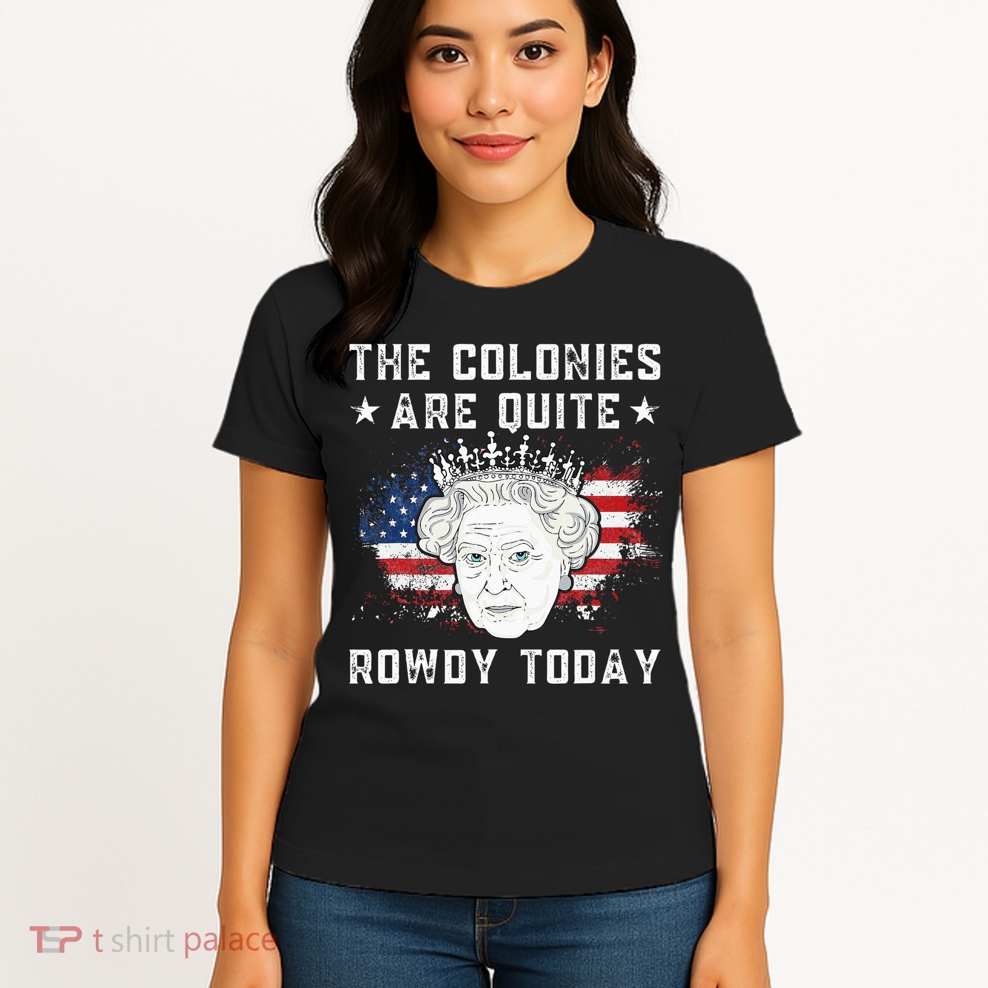 The Colonies Are Quite Rowdy Today Funny 4th Of July Queen Women's T-Shirt
