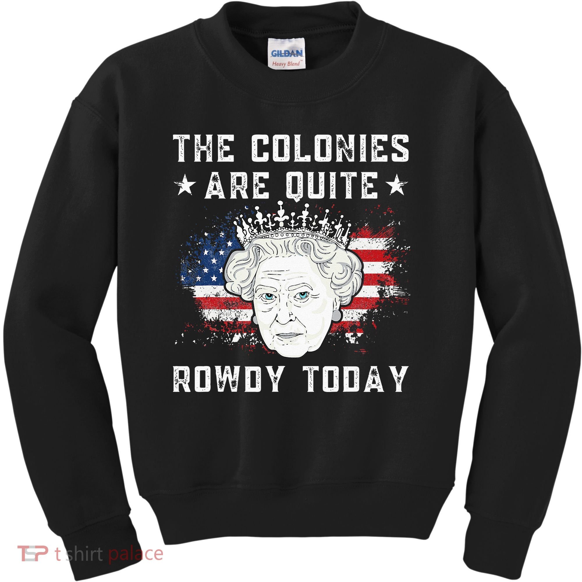 The Colonies Are Quite Rowdy Today Funny 4th Of July Queen Kids Sweatshirt