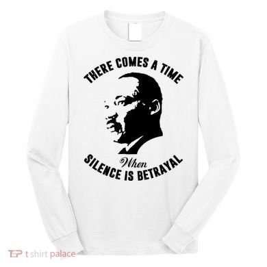 There Comes A Time When Silence Is Betrayal Long Sleeve Shirt