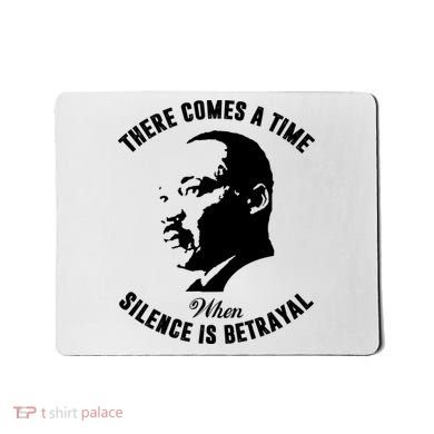 There Comes A Time When Silence Is Betrayal Mousepad