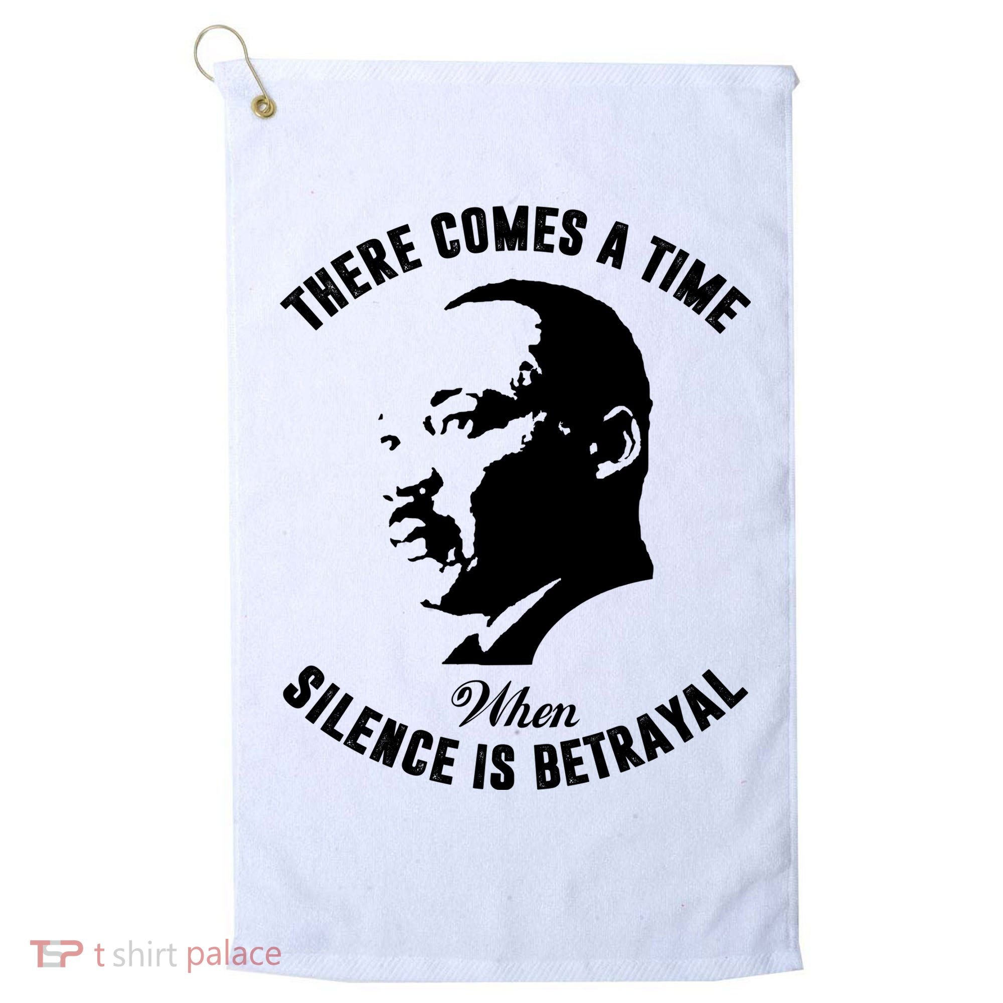 There Comes A Time When Silence Is Betrayal Golf Towel