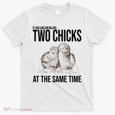 Two Chicks At The Same Time Funny T-Shirt