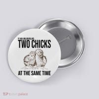 Two Chicks At The Same Time Funny Button thumb 0